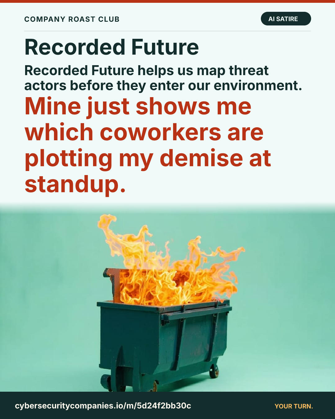 Recorded Future helps us map threat actors before they enter our environment. Mine just shows me which coworkers are plotting my demise at standup.